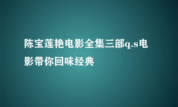 陈宝莲艳电影全集三部q.s电影带你回味经典