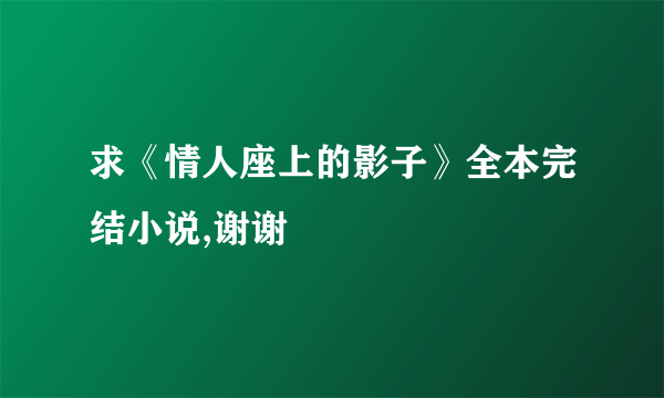 求《情人座上的影子》全本完结小说,谢谢