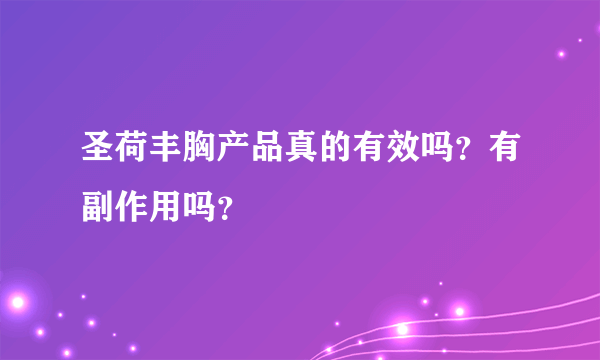 圣荷丰胸产品真的有效吗？有副作用吗？