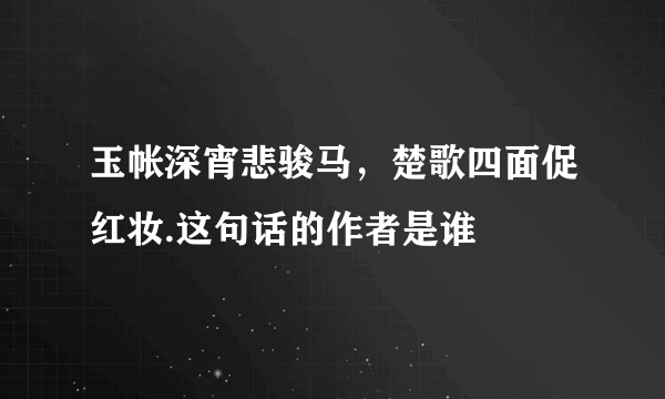 玉帐深宵悲骏马，楚歌四面促红妆.这句话的作者是谁