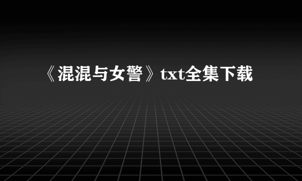 《混混与女警》txt全集下载