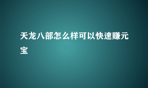 天龙八部怎么样可以快速赚元宝