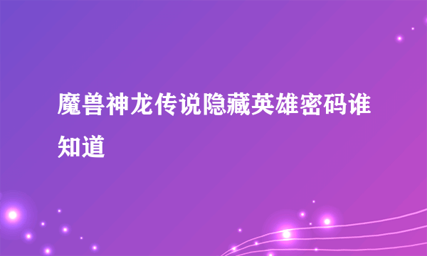 魔兽神龙传说隐藏英雄密码谁知道