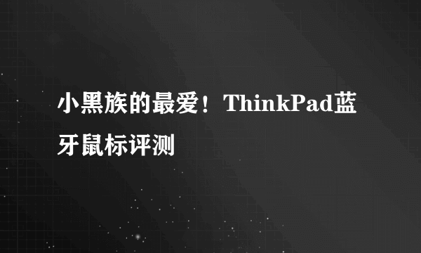 小黑族的最爱！ThinkPad蓝牙鼠标评测