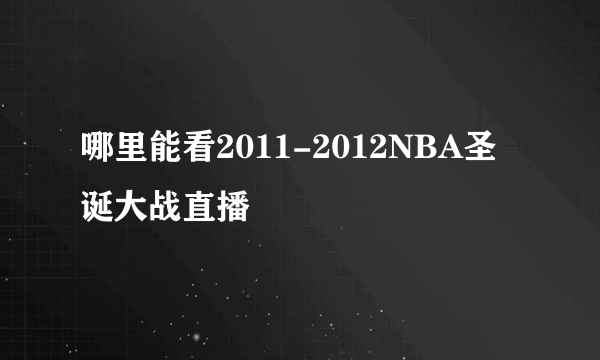 哪里能看2011-2012NBA圣诞大战直播