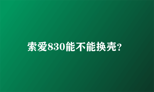 索爱830能不能换壳？