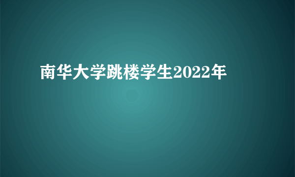 南华大学跳楼学生2022年