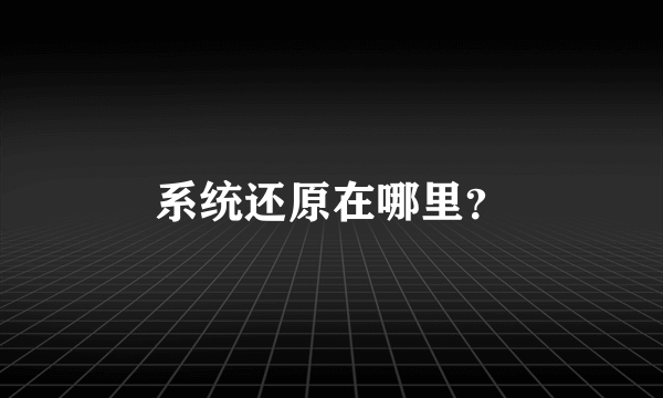 系统还原在哪里？