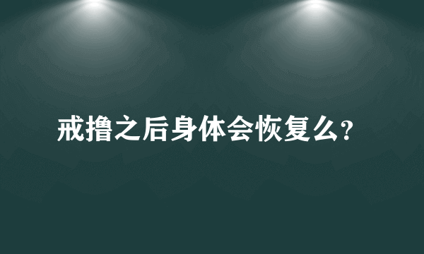 戒撸之后身体会恢复么？