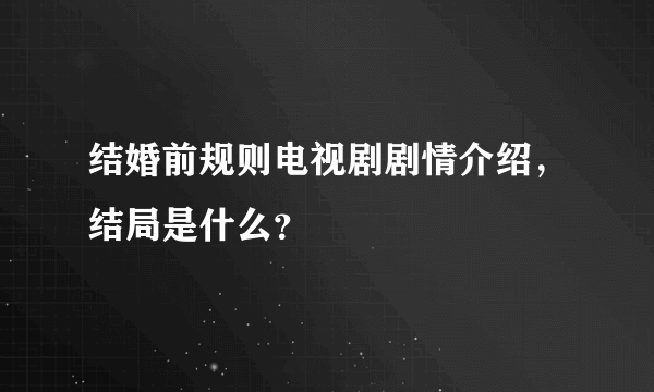 结婚前规则电视剧剧情介绍，结局是什么？