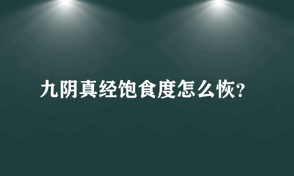 九阴真经饱食度怎么恢？