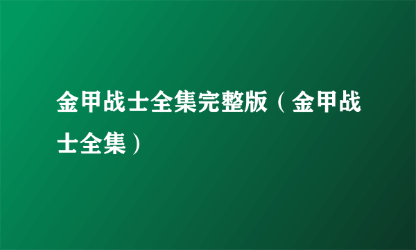 金甲战士全集完整版（金甲战士全集）