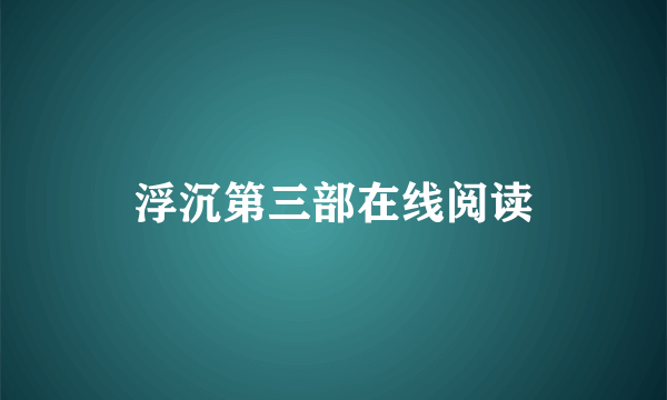 浮沉第三部在线阅读