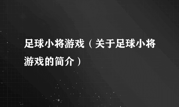 足球小将游戏（关于足球小将游戏的简介）