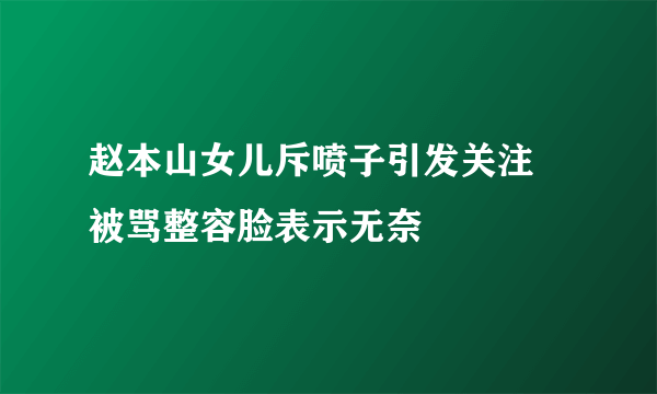 赵本山女儿斥喷子引发关注 被骂整容脸表示无奈