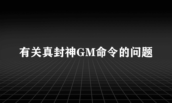 有关真封神GM命令的问题