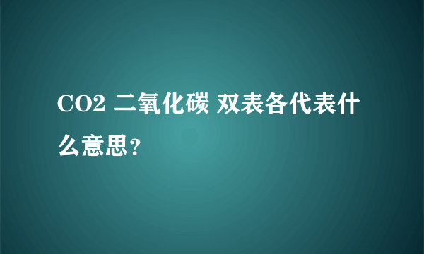 CO2 二氧化碳 双表各代表什么意思？