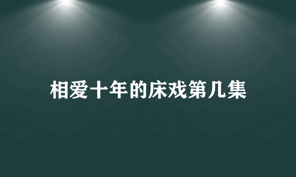 相爱十年的床戏第几集