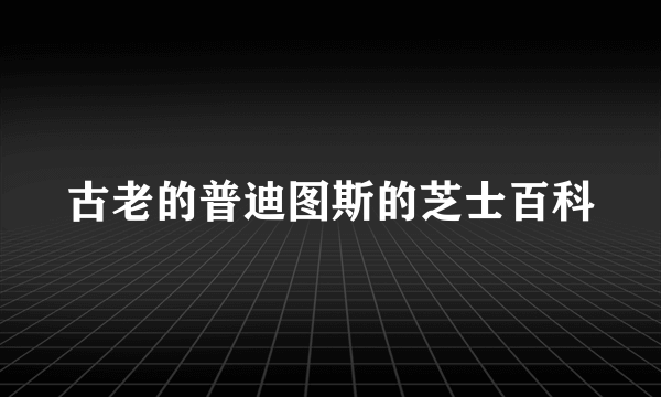 古老的普迪图斯的芝士百科