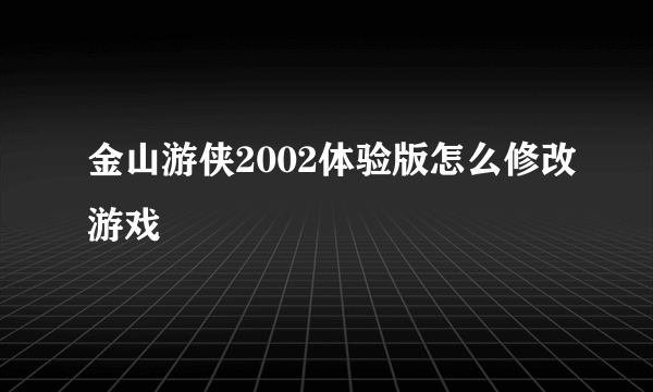 金山游侠2002体验版怎么修改游戏