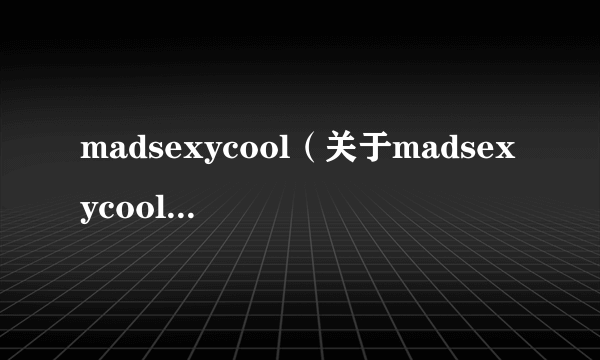 madsexycool（关于madsexycool的简介）