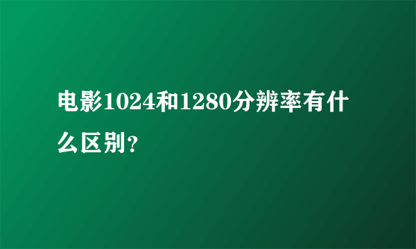 电影1024和1280分辨率有什么区别？