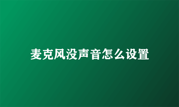 麦克风没声音怎么设置