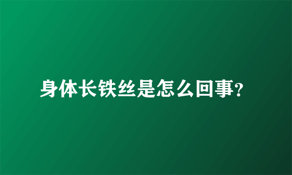 身体长铁丝是怎么回事？