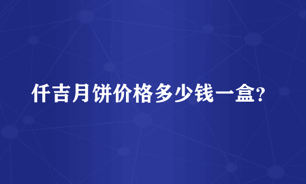 仟吉月饼价格多少钱一盒？