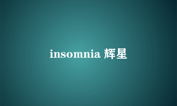 insomnia 辉星