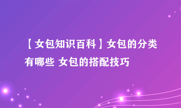 【女包知识百科】女包的分类有哪些 女包的搭配技巧