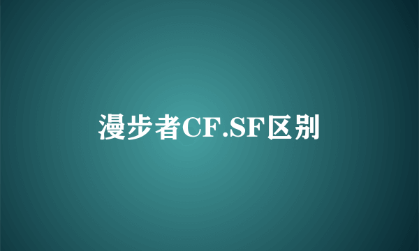 漫步者CF.SF区别