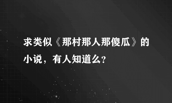 求类似《那村那人那傻瓜》的小说，有人知道么？