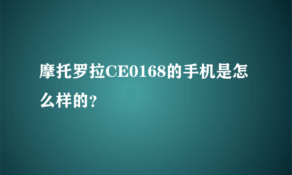 摩托罗拉CE0168的手机是怎么样的？