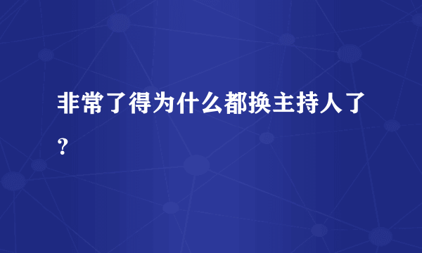 非常了得为什么都换主持人了？