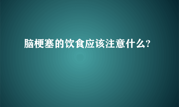 脑梗塞的饮食应该注意什么?