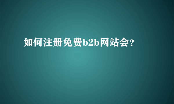 如何注册免费b2b网站会？