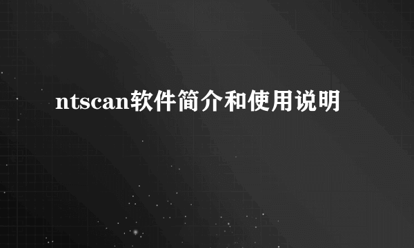 ntscan软件简介和使用说明