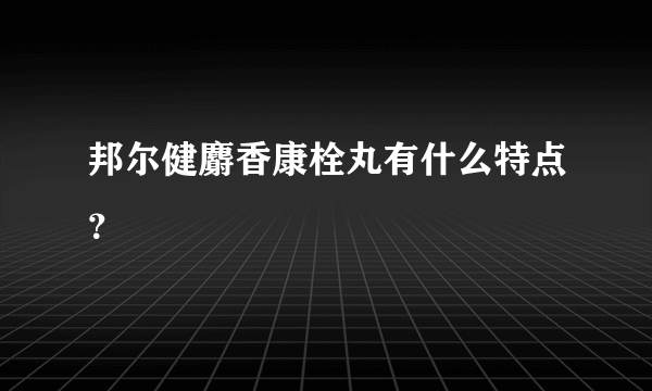 邦尔健麝香康栓丸有什么特点？