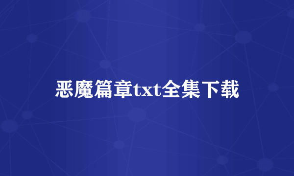 恶魔篇章txt全集下载