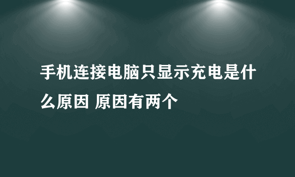 手机连接电脑只显示充电是什么原因 原因有两个