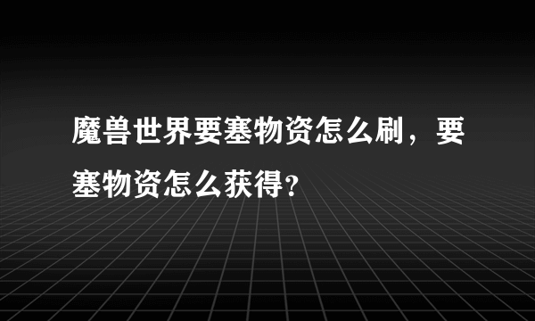 魔兽世界要塞物资怎么刷，要塞物资怎么获得？