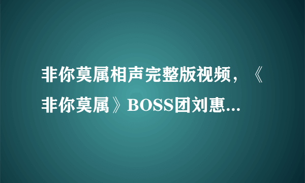 非你莫属相声完整版视频，《非你莫属》BOSS团刘惠璞发飙 ,完整版是哪