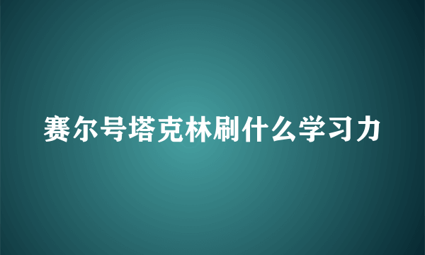 赛尔号塔克林刷什么学习力