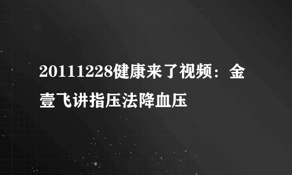 20111228健康来了视频：金壹飞讲指压法降血压