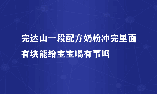 完达山一段配方奶粉冲完里面有块能给宝宝喝有事吗