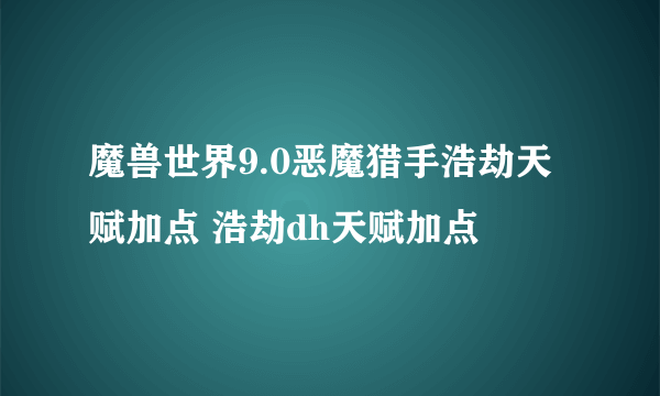 魔兽世界9.0恶魔猎手浩劫天赋加点 浩劫dh天赋加点