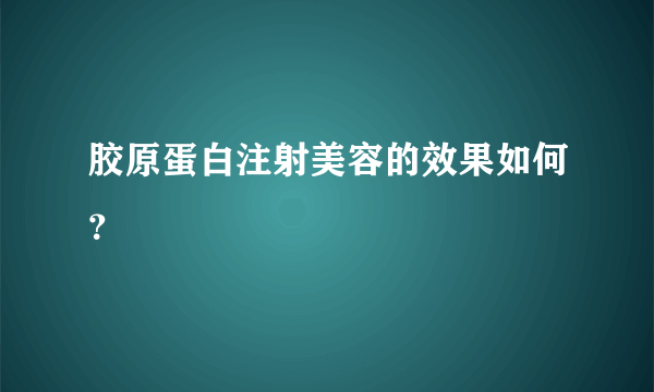 胶原蛋白注射美容的效果如何？