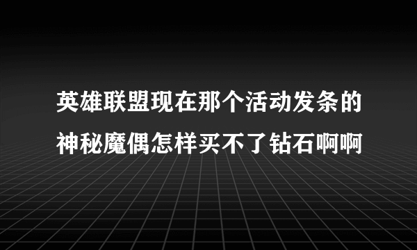 英雄联盟现在那个活动发条的神秘魔偶怎样买不了钻石啊啊