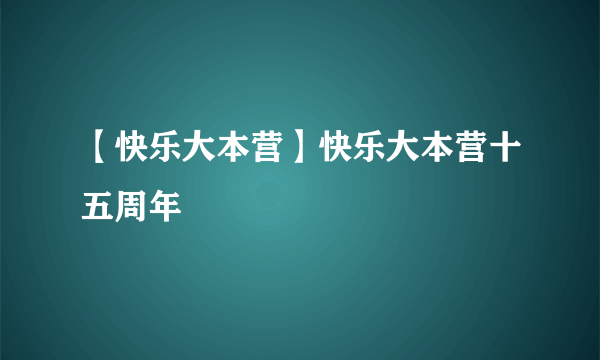 【快乐大本营】快乐大本营十五周年